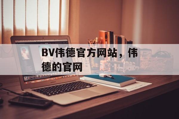 BV伟德官方网站，伟德的官网